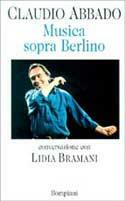 La musica sopra Berlino - Claudio Abbado,Lidia Bramani - copertina