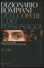 Dizionario Bompiani delle opere e dei personaggi di tutti i tempi e di tutte le letterature. Vol. 5: Isc-Mia.