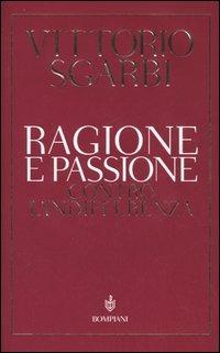 Ragione e passione. Contro l'indifferenza - Vittorio Sgarbi - copertina