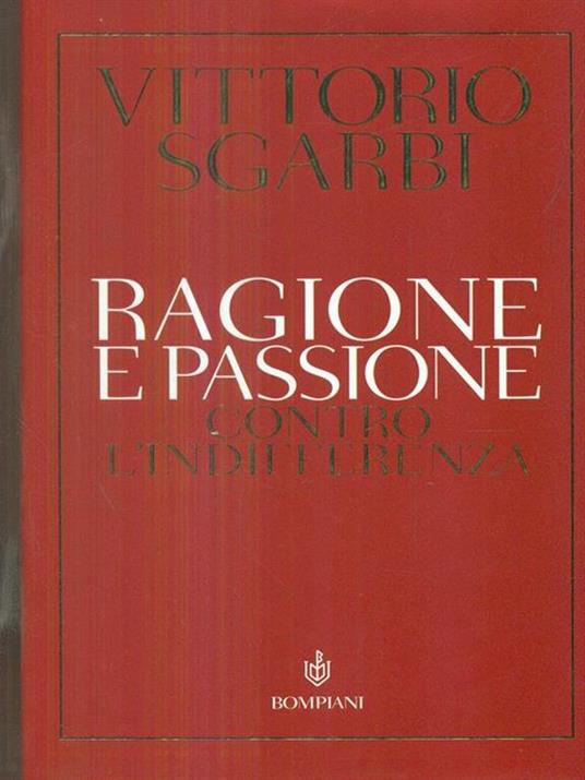 Ragione e passione. Contro l'indifferenza - Vittorio Sgarbi - 4