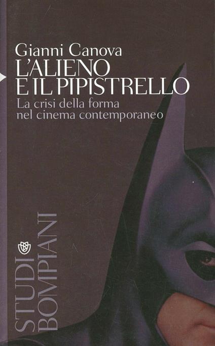 L' alieno e il pipistrello. La crisi della forma nel cinema contemporaneo - Gianni Canova - copertina