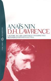 D. H. Lawrence. L'autore di Lady Chatterley interpretato secondo un'affinità elettiva - Anaïs Nin - copertina