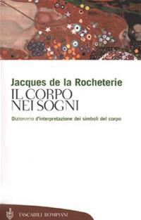 Il corpo nei sogni. Dizionario d'interpretazione dei simboli del corpo - Jacques de La Rocheterie - copertina