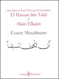 Essere musulmano - Hassan Bin Talal,Alain Elkann - copertina