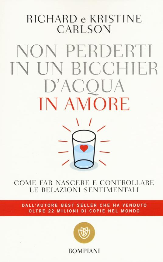 Non perderti in un bicchier d'acqua in amore. Come far crescere e consolidare le relazioni sentimentali - Richard Carlson,Kristine Carlson - copertina