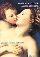 Amori stregati. Passione, amicizia, tradimento - Tahar Ben Jelloun - copertina