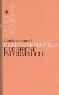 L'Ulisse semiotico e le sirene informatiche - Gianfranco Bettetini - copertina