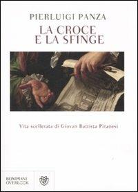 La croce e la sfinge. Vita scellerata di Giovan Battista Piranesi - Pierluigi Panza - copertina