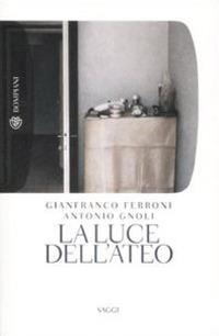 La luce dell'ateo. Ediz. illustrata - Gianfranco Ferroni,Antonio Gnoli - copertina