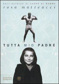 Tutta mio padre - Rosa Matteucci - copertina