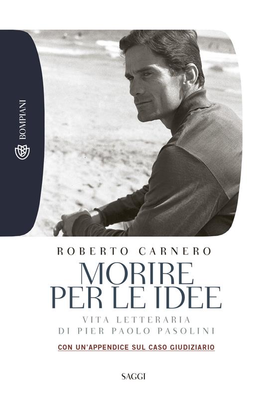 Morire per le idee. Vita letteraria di Pier Paolo Pasolini - Roberto Carnero - copertina