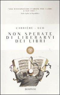 Non sperate di liberarvi dei libri - Umberto Eco,Jean-Claude Carrière - copertina