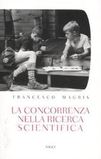 La concorrenza nella ricerca scientifica - Francesco Magris - copertina