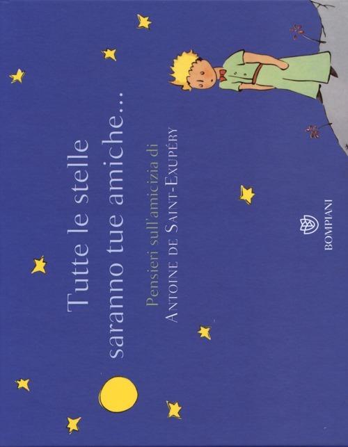 Tutte le stelle saranno tue amiche... Pensieri sull'amicizia di Antoine de Saint-Exupéry. Ediz. illustrata - Antoine de Saint-Exupéry - copertina