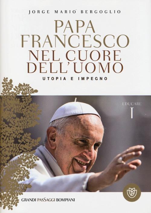 Nel cuore dell'uomo. Utopia e impegno. Educare. Vol. 1 - Francesco (Jorge Mario Bergoglio) - 2