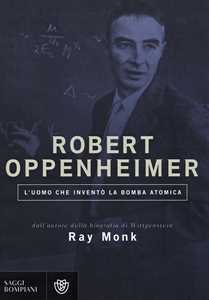 Libro Robert Oppenheimer. L'uomo che inventò la bomba atomica Ray Monk
