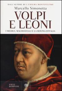Volpi e leoni. I Medici, Machiavelli e la rovina d'Italia - Marcello Simonetta - copertina