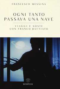 Libro Ogni tanto passava una nave. Viaggi e soste con Franco Battiato Francesco Messina Franco Battiato