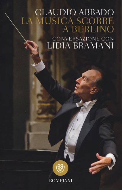 La musica scorre a Berlino. Conversazione con Lidia Bramani - Claudio Abbado,Lidia Bramani - copertina