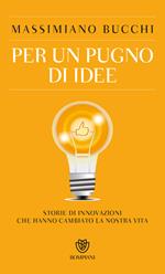 Per un pugno di idee. Storie di innovazioni che hanno cambiato la nostra vita
