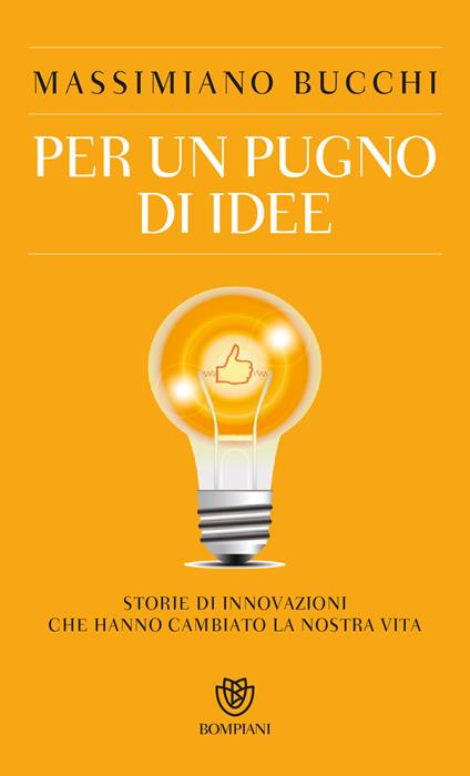 Per un pugno di idee. Storie di innovazioni che hanno cambiato la nostra vita - Massimiano Bucchi - copertina