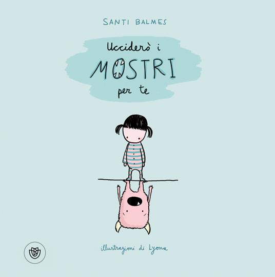 Ucciderò i mostri per te. Ediz. illustrata - Santi Balmes - copertina