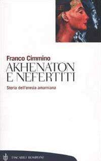Akhenaton e Nefertiti. Storia dell'eresia amarniana - Franco Cimmino - copertina
