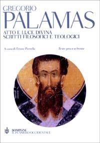 Atto e luce divina. Scritti filosofici e teologici. Testo greco a fronte - Gregorio Palamas - copertina