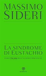 La sindrome di Eustachio. Storia italiana delle scoperte dimenticate