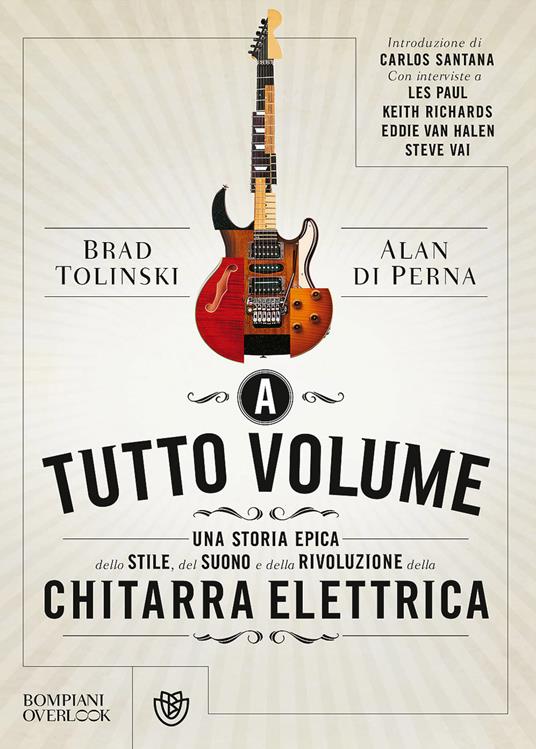 A tutto volume. Una storia epica dello stile, del suono e della rivoluzione della chitarra elettrica - Brad Tolinski,Alan Di Perna - copertina
