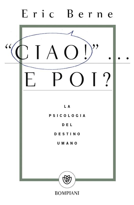 Ciao!... E poi? La psicologia del destino umano - Eric Berne - copertina