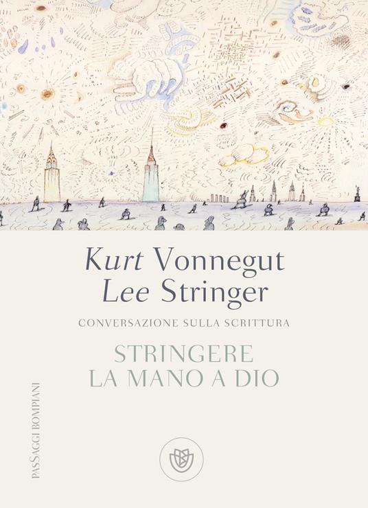 Stringere la mano a Dio. Conversazione sulla scrittura - Lee Stringer,Kurt Vonnegut - copertina