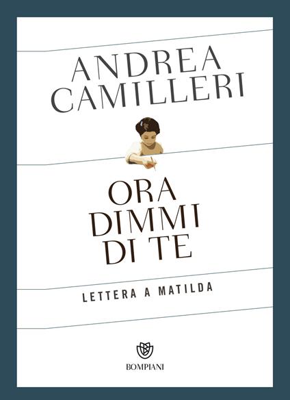 Ora dimmi di te. Lettera a Matilda - Andrea Camilleri - copertina