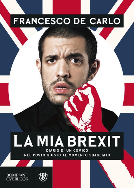 La mia brexit. Diario di un comico nel posto giusto al momento sbagliato - Francesco De Carlo - copertina