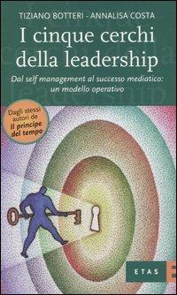I cinque cerchi della leadership. Dal self management al successo mediatico: un modello operativo - Tiziano Botteri,Annalisa Costa - copertina