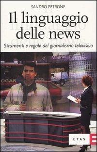Il linguaggio delle news. Strumenti e regole del giornalismo televisivo - Sandro Petrone - copertina