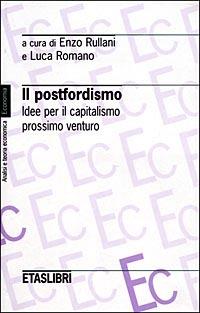 Il postfordismo. Idee per il capitalismo prossimo venturo - Enzo Rullani,Luca Romano - copertina