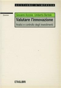 Valutare l'innovazione. Analisi e controllo degli investimenti - Giovanni Azzone,Umberto Bertelè - copertina