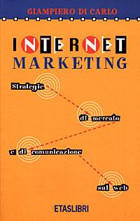 Internet marketing. Strategie di mercato e di comunicazione sul Web - Giampiero Di Carlo - copertina