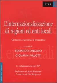 L'internazionalizzazione di regioni ed enti locali. Contenuti, esperienze e prospettive - Ercole Ongaro,Giovanni Valotti - copertina