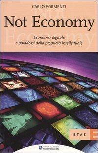 Not economy. Economia digitale e paradossi della proprietà intellettuale - Carlo Formenti - copertina
