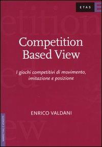 Competition Based View. I giochi competitivi di movimento, imitazione e posizione - Enrico Valdani - copertina