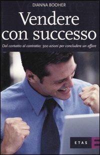 Vendere con successo. Dal contatto al contratto: 500 azioni per concludere un affare - Dianna Booher - copertina