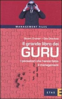 Il grande libro dei guru. I pensatori che hanno fatto il management - Stuart Crainer,Des Dearlove - copertina