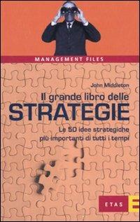 Il grande libro delle strategie. Le 50 idee strategiche più importanti di tutti i tempi - John Middleton - copertina