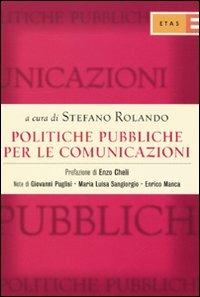 Politiche pubbliche per le comunicazioni. TV, TLC editoria: competenze istituzionali, dinamiche legislative, posizionamento degli interessi - copertina