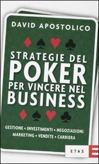 Strategie del poker per vincere nel business. Gestione, investimenti, negoziazioni, marketing, vendite, organizzazione - David Apostolico - copertina