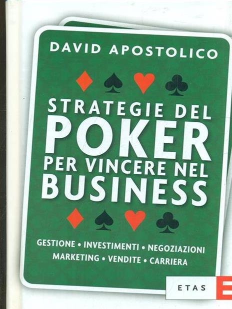 Strategie del poker per vincere nel business. Gestione, investimenti, negoziazioni, marketing, vendite, organizzazione - David Apostolico - 2