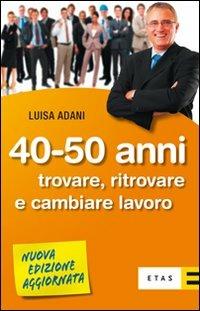 Quaranta-cinquant'anni. Trovare, ritrovare e cambiare lavoro - Luisa Adani - copertina