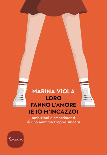 Loro fanno l'amore (e io m'incazzo). Ambizioni e smarrimenti di una mamma troppo sincera - Marina Viola - copertina
